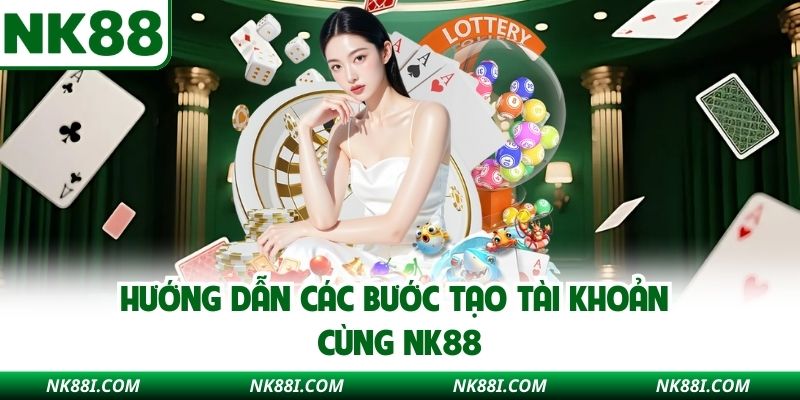 Hướng dẫn các bước tạo tài khoản cùng NK88