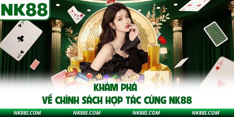 Khám phá về chính sách hợp tác cùng NK88