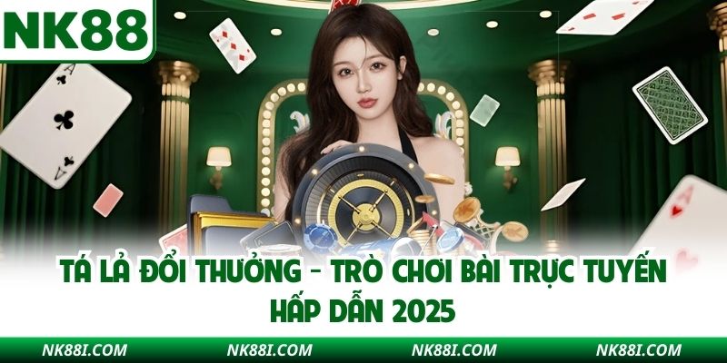 Tá Lả Đổi Thưởng - Trò Chơi Bài Trực Tuyến Hấp Dẫn 2025